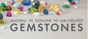 NATURAL VS GENUINE VS LAB-CREATED GEMSTONES: WHAT’S THE DIFFERENCE?